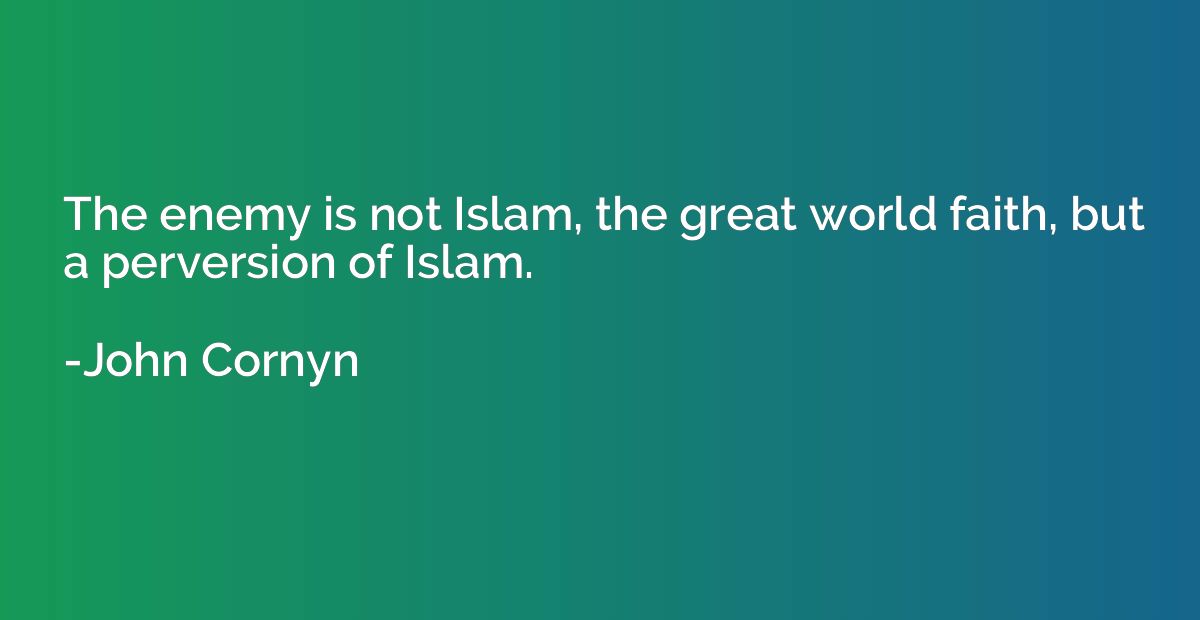 The enemy is not Islam, the great world faith, but a pervers
