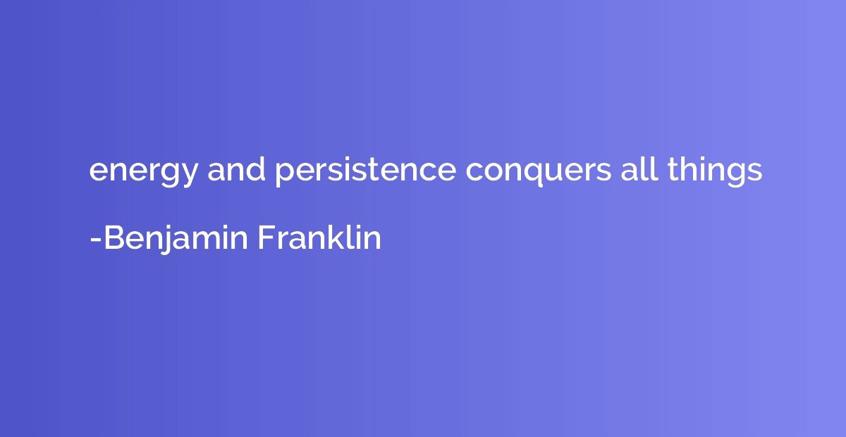 energy and persistence conquers all things