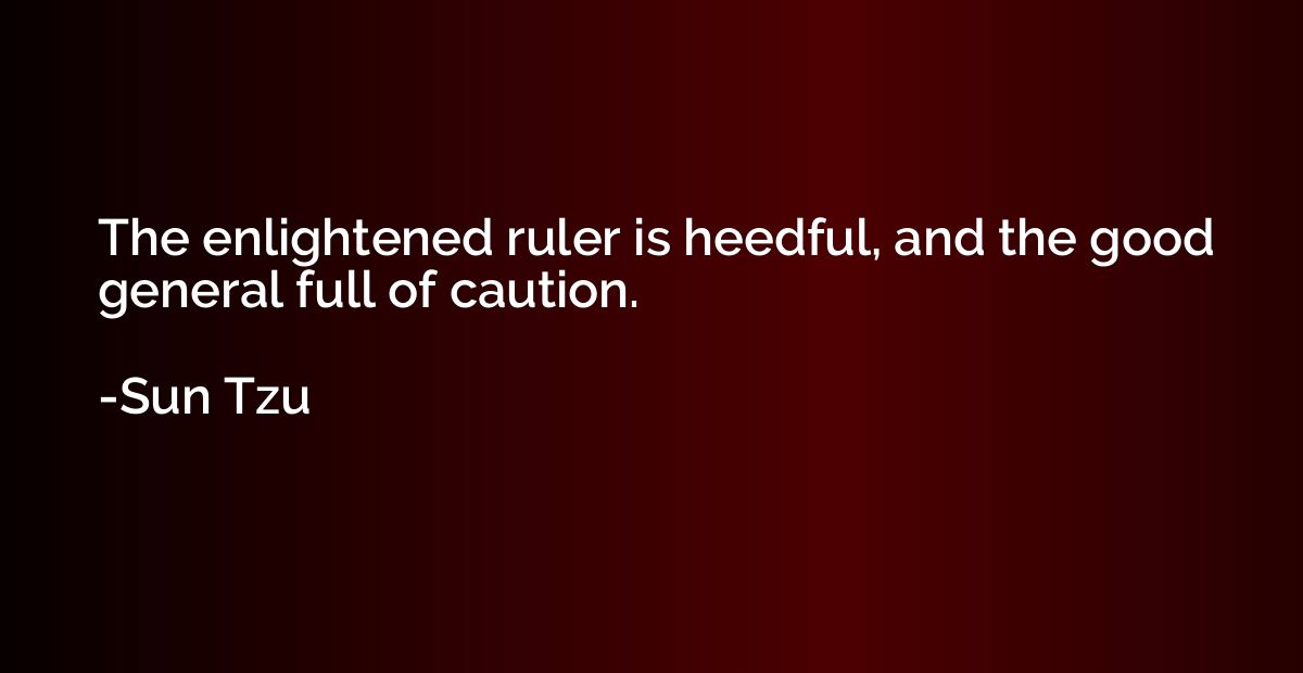 The enlightened ruler is heedful, and the good general full 