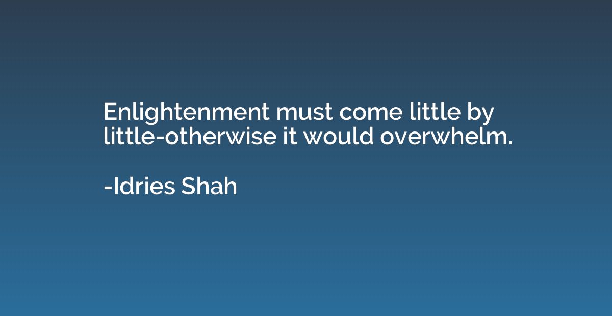 Enlightenment must come little by little-otherwise it would 