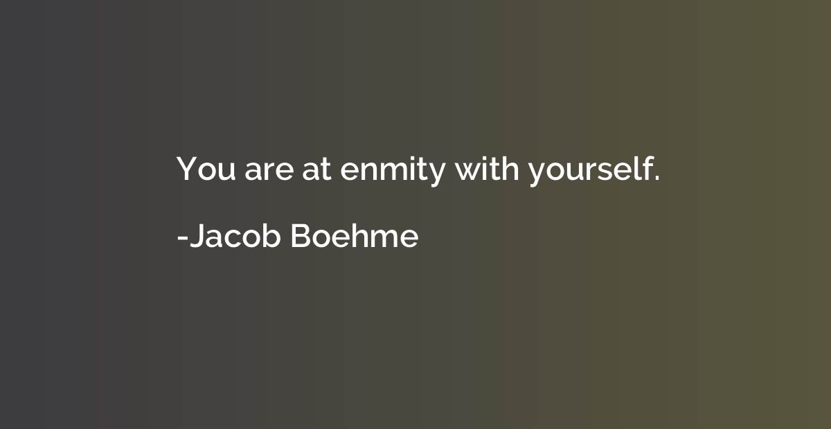 You are at enmity with yourself.