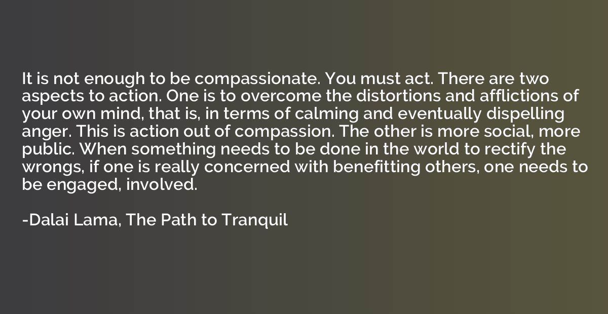 It is not enough to be compassionate. You must act. There ar