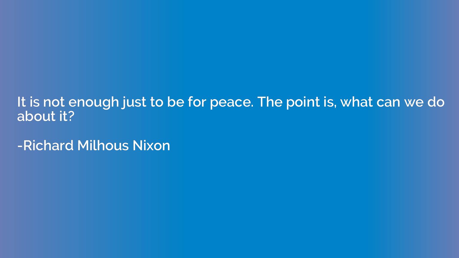 It is not enough just to be for peace. The point is, what ca