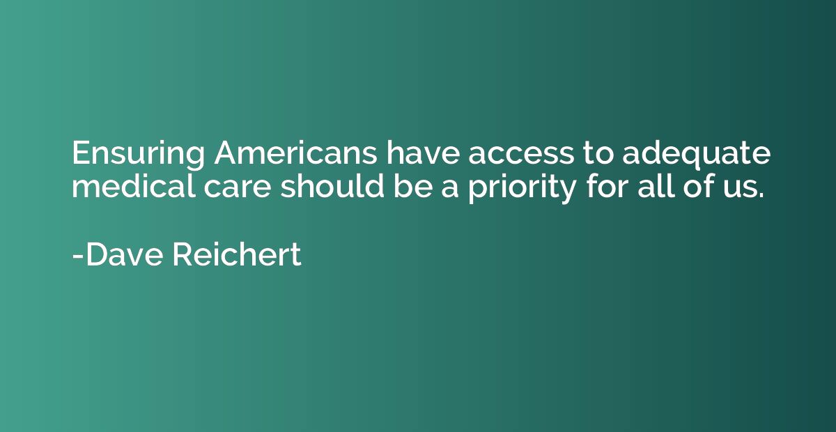 Ensuring Americans have access to adequate medical care shou