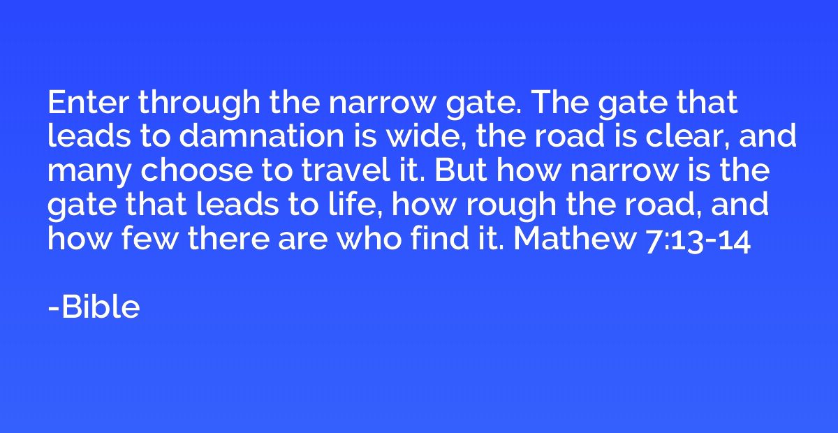 Enter through the narrow gate. The gate that leads to damnat
