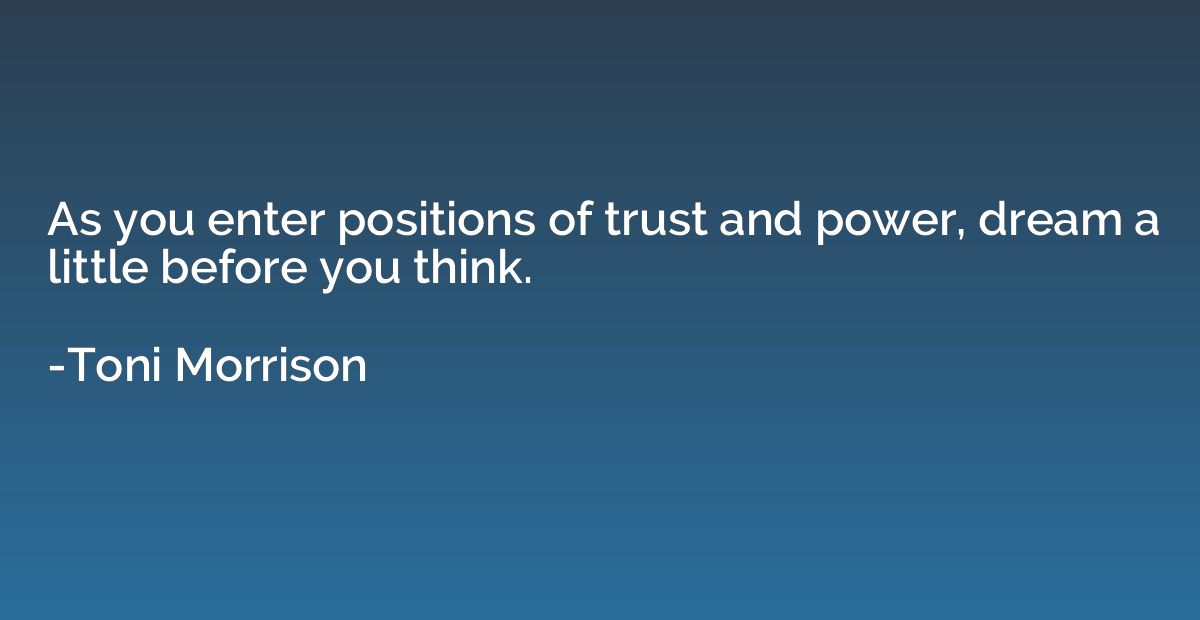 As you enter positions of trust and power, dream a little be