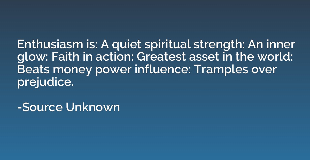 Enthusiasm is: A quiet spiritual strength: An inner glow: Fa