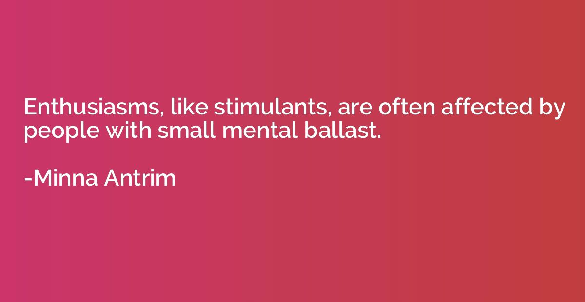 Enthusiasms, like stimulants, are often affected by people w