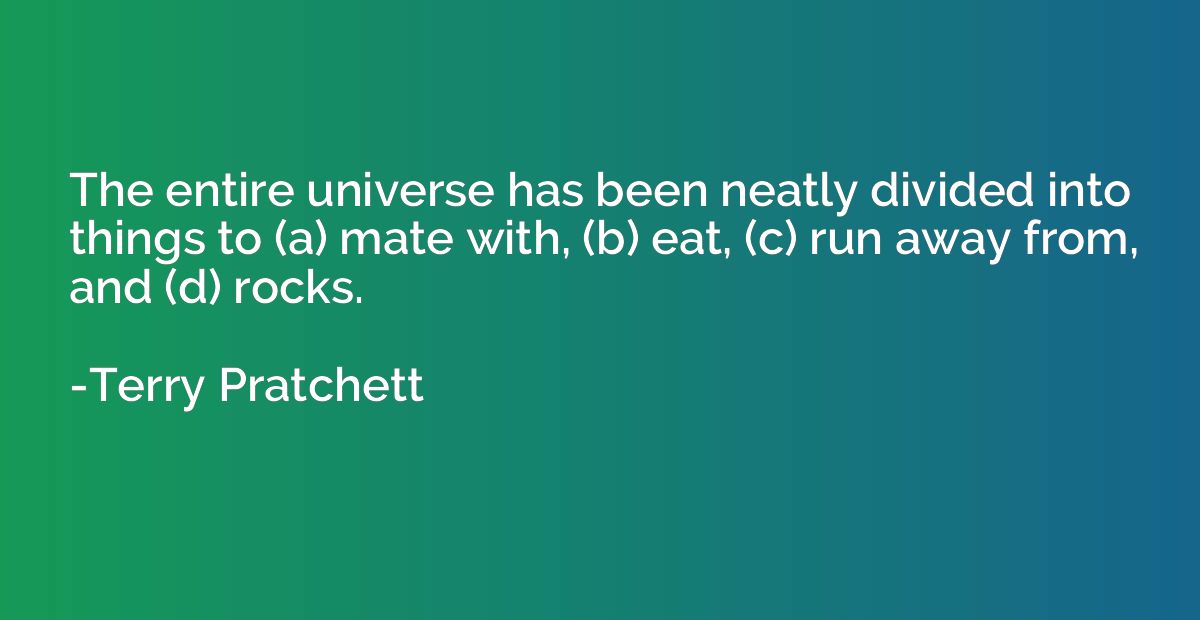 The entire universe has been neatly divided into things to (