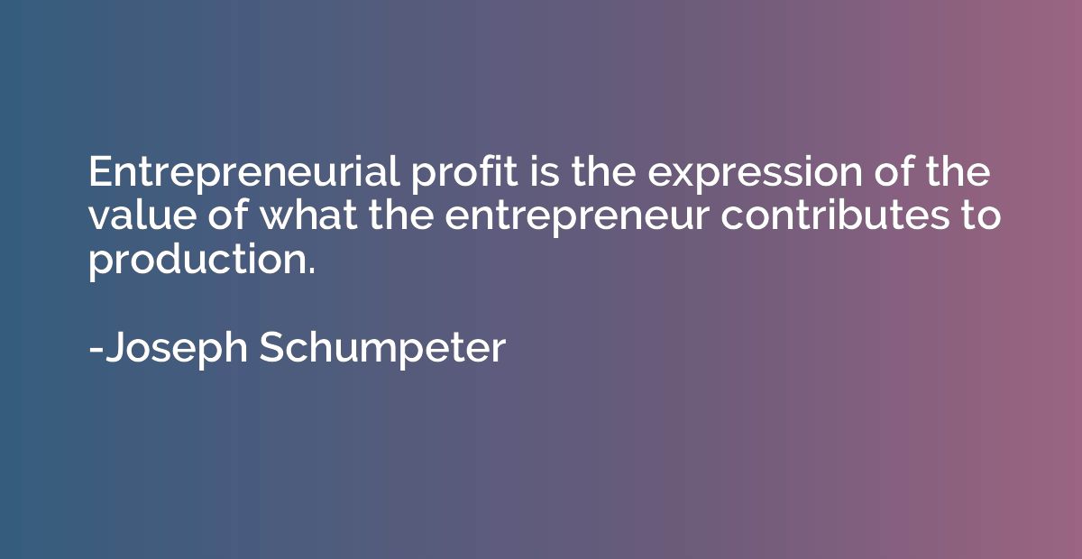 Entrepreneurial profit is the expression of the value of wha