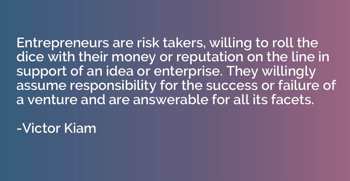 Entrepreneurs are risk takers, willing to roll the dice with