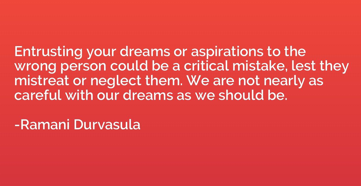 Entrusting your dreams or aspirations to the wrong person co