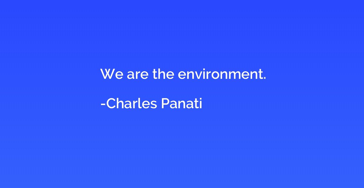 We are the environment.