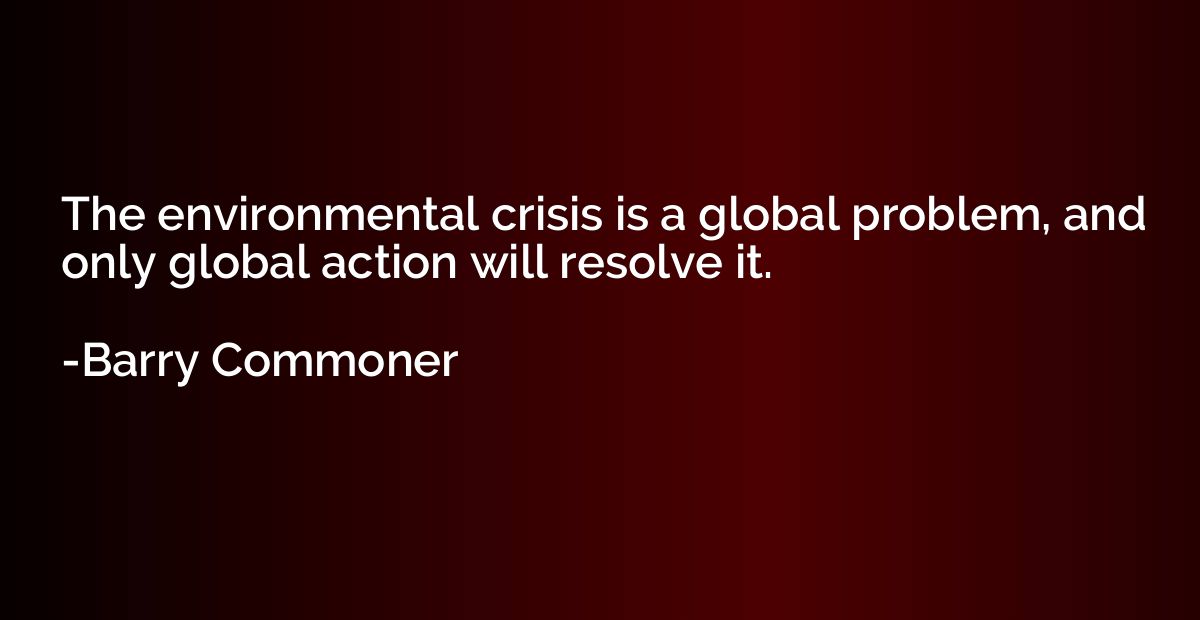 The environmental crisis is a global problem, and only globa