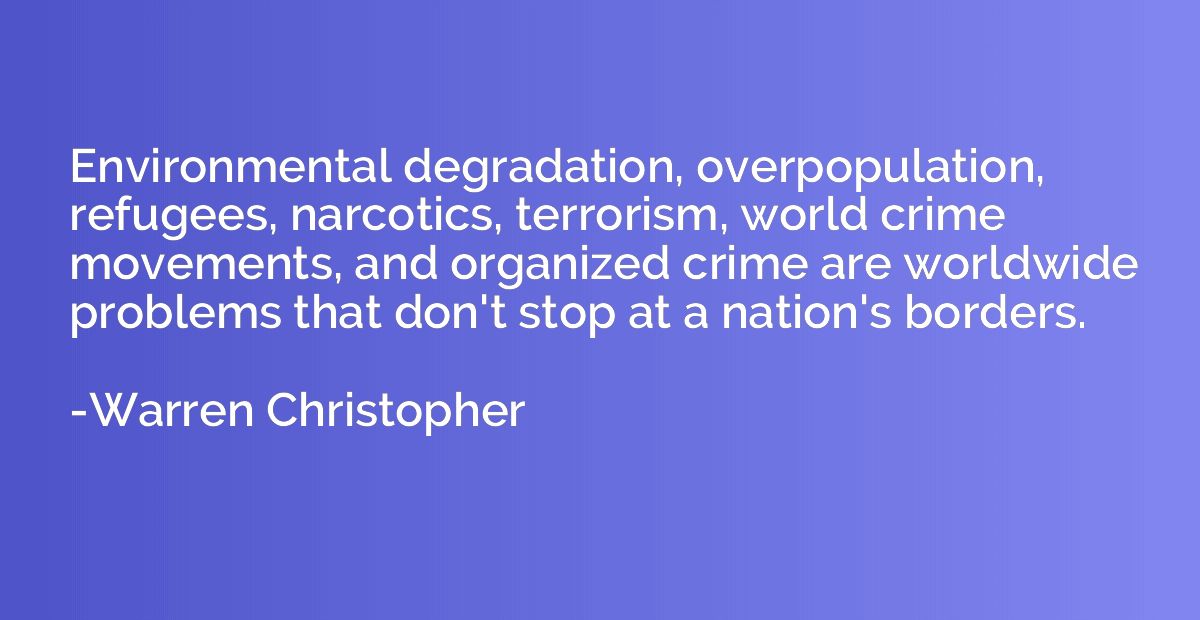 Environmental degradation, overpopulation, refugees, narcoti