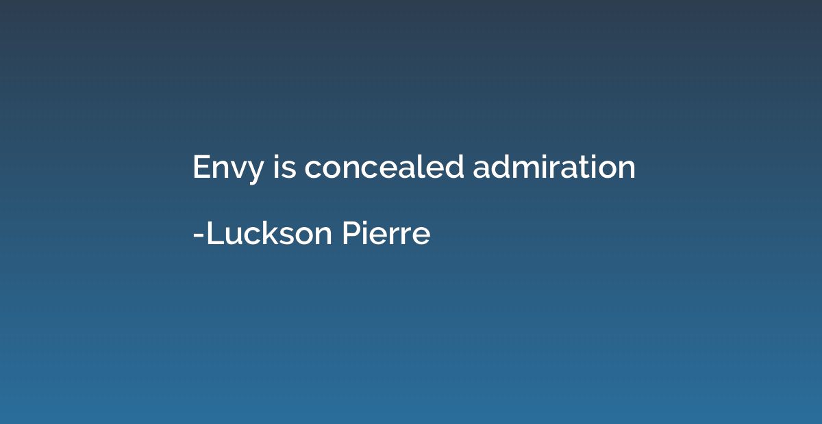 Envy is concealed admiration