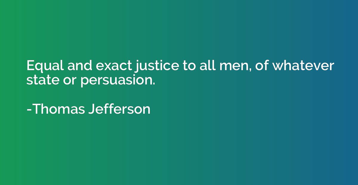 Equal and exact justice to all men, of whatever state or per