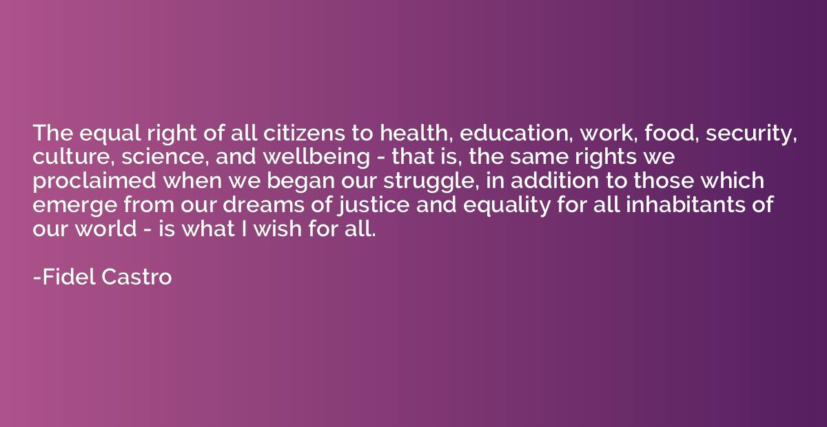 The equal right of all citizens to health, education, work, 