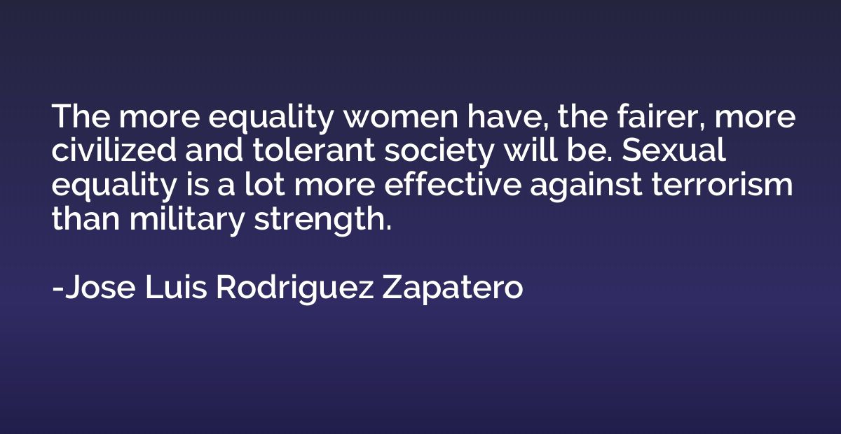 The more equality women have, the fairer, more civilized and
