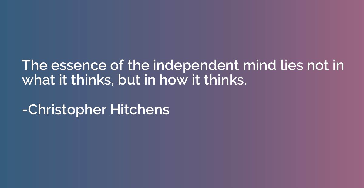 The essence of the independent mind lies not in what it thin