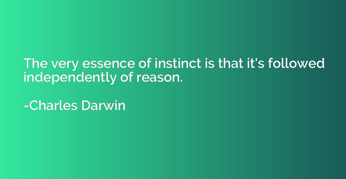 The very essence of instinct is that it's followed independe