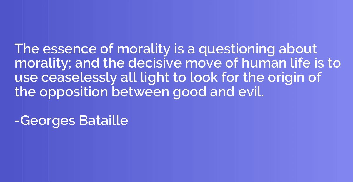 The essence of morality is a questioning about morality; and