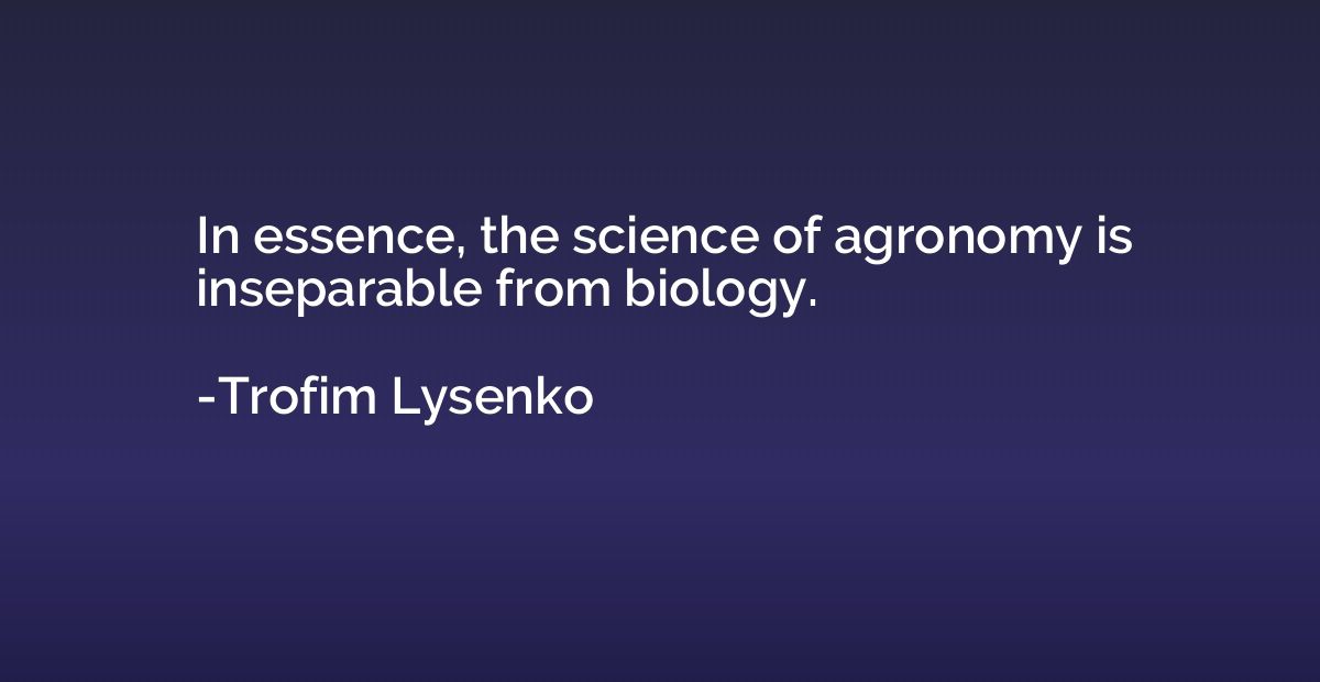 In essence, the science of agronomy is inseparable from biol