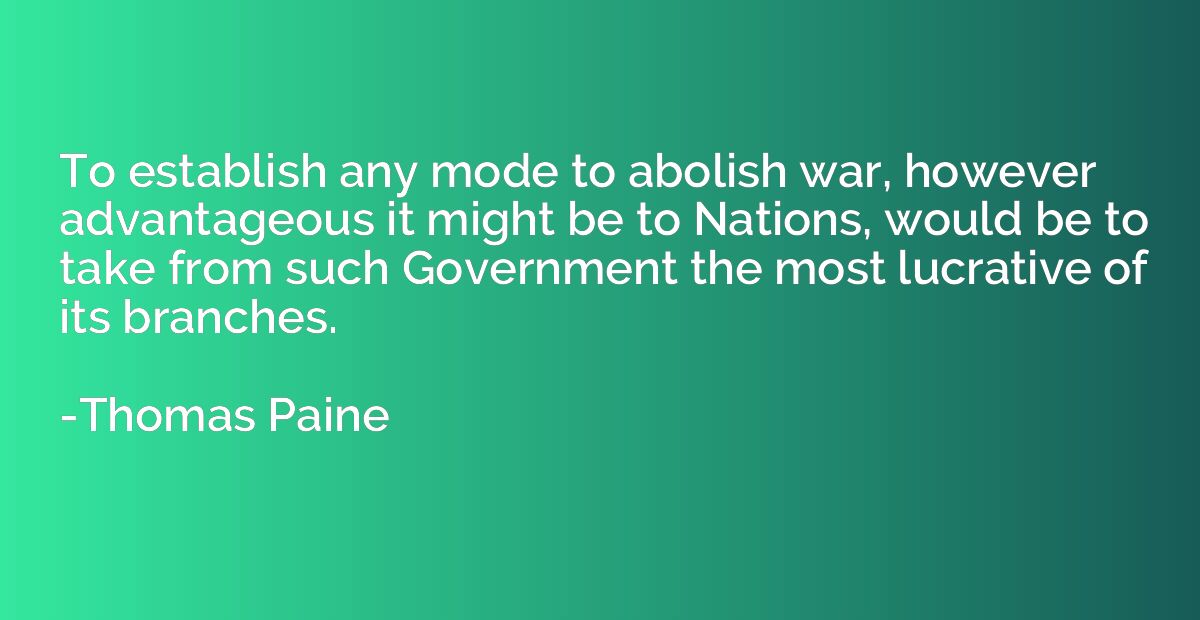 To establish any mode to abolish war, however advantageous i