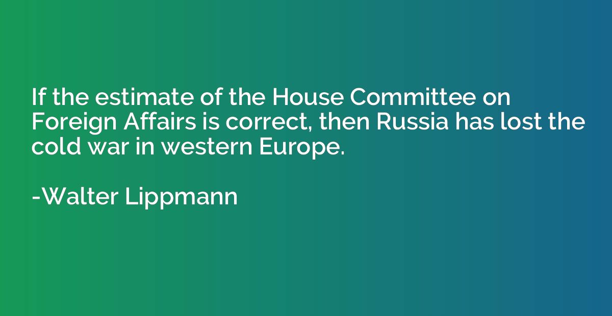 If the estimate of the House Committee on Foreign Affairs is