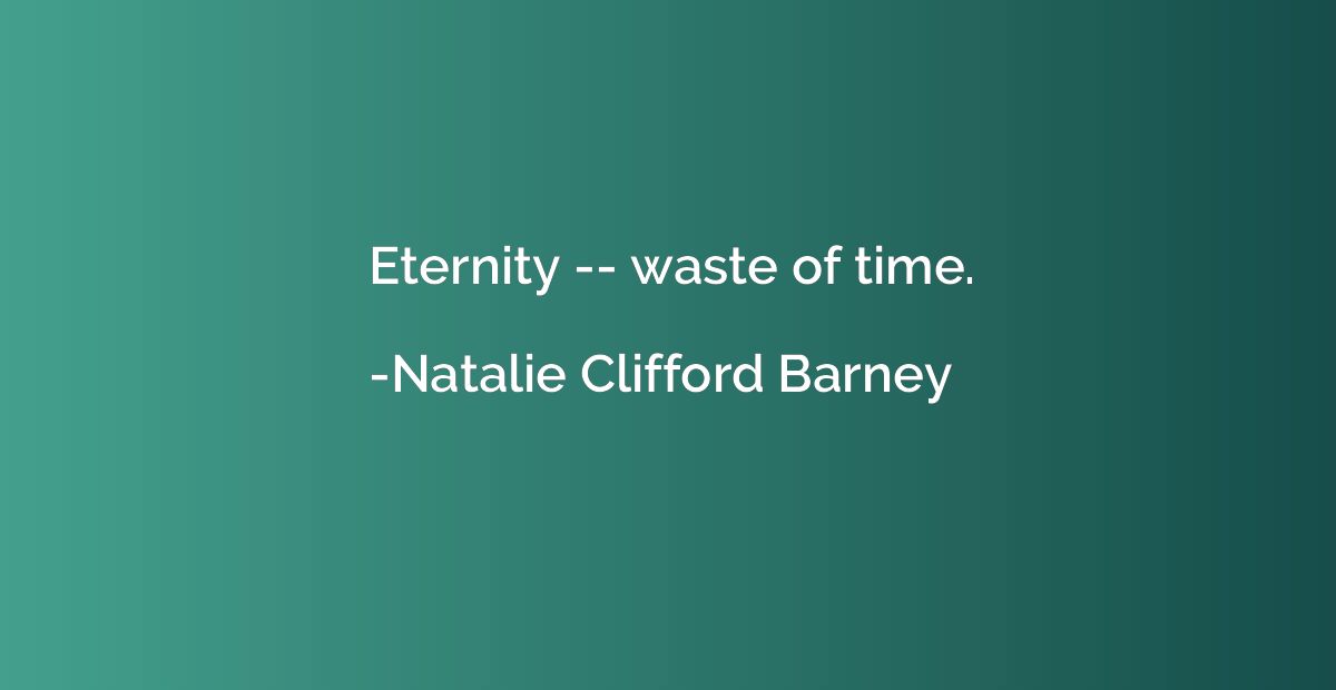 Eternity -- waste of time.