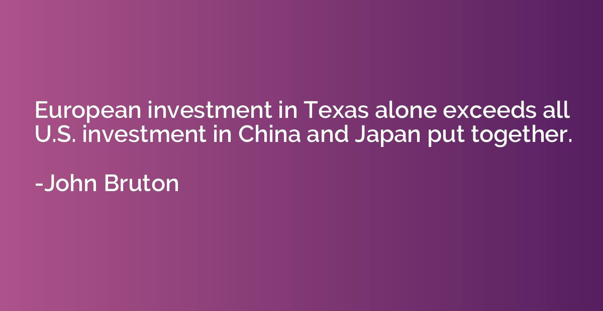 European investment in Texas alone exceeds all U.S. investme
