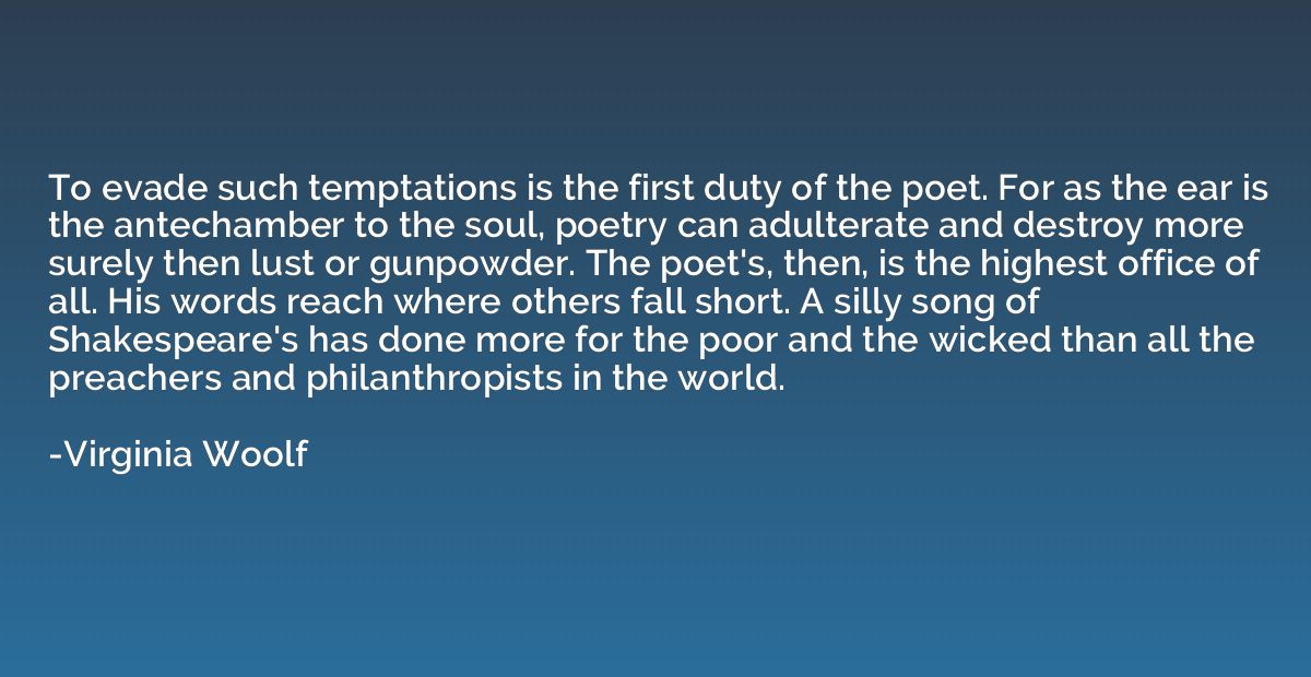 To evade such temptations is the first duty of the poet. For