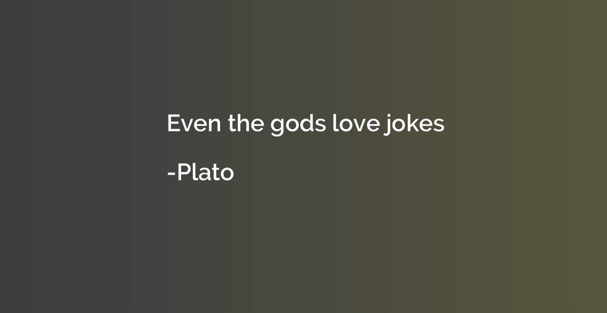 Even the gods love jokes