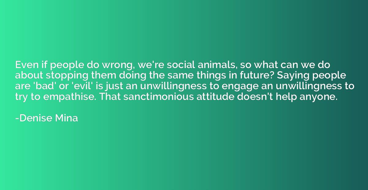 Even if people do wrong, we're social animals, so what can w