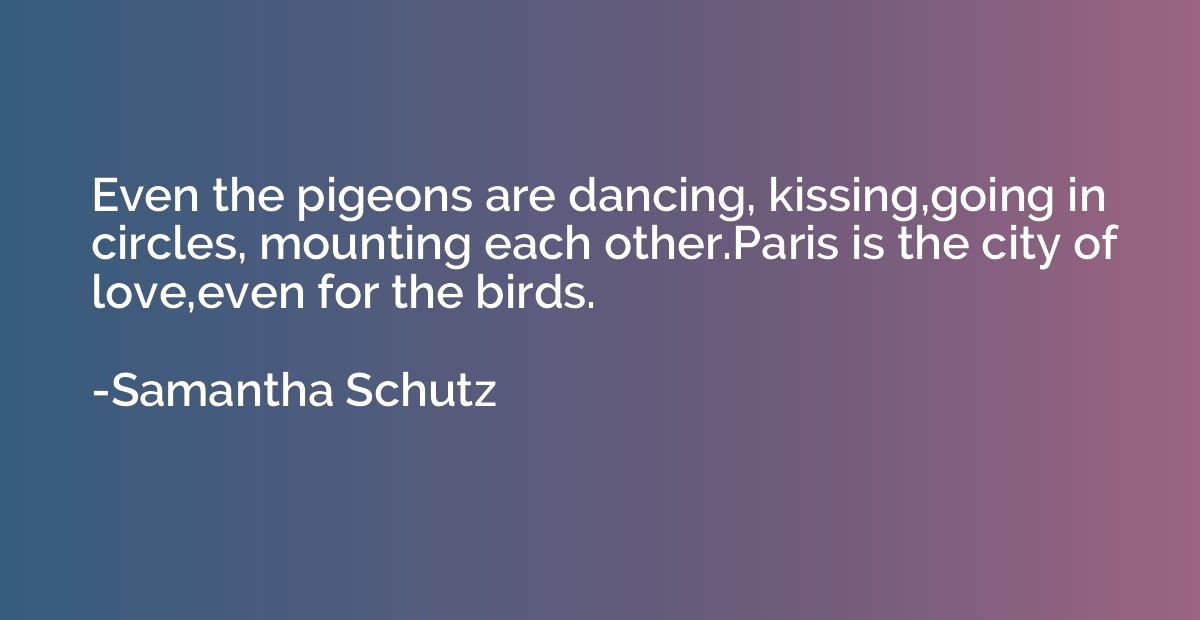 Even the pigeons are dancing, kissing,going in circles, moun