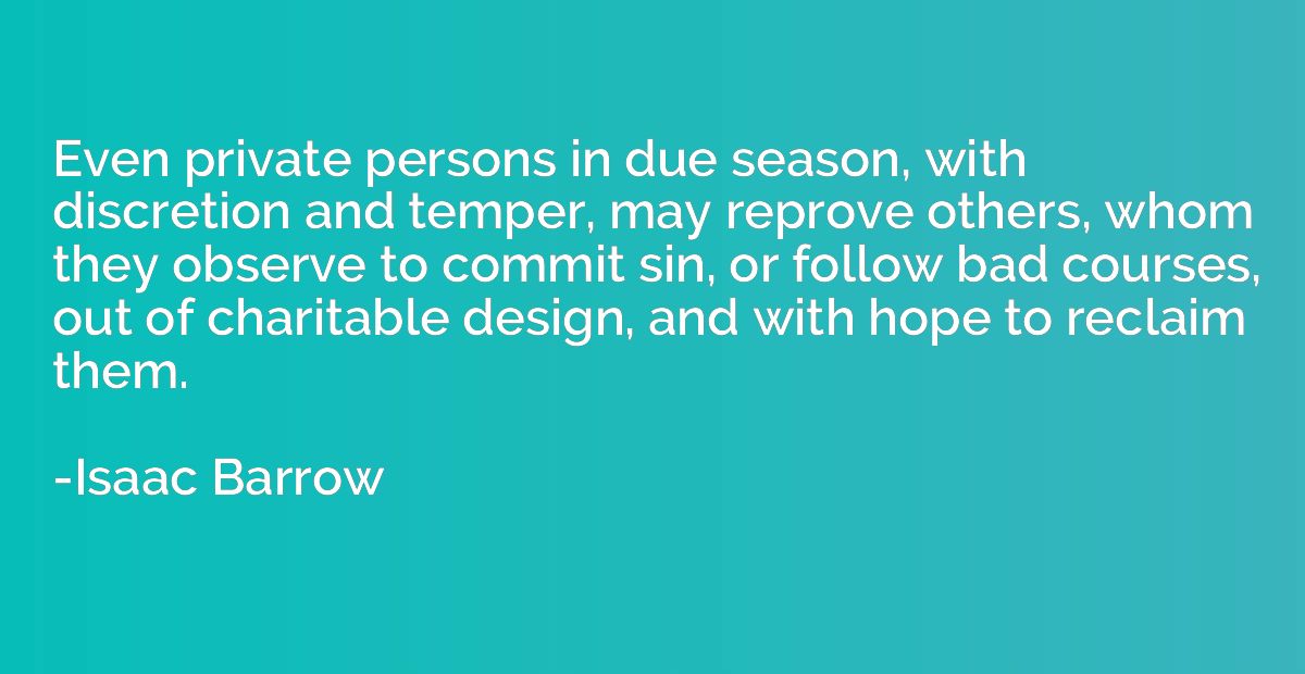 Even private persons in due season, with discretion and temp