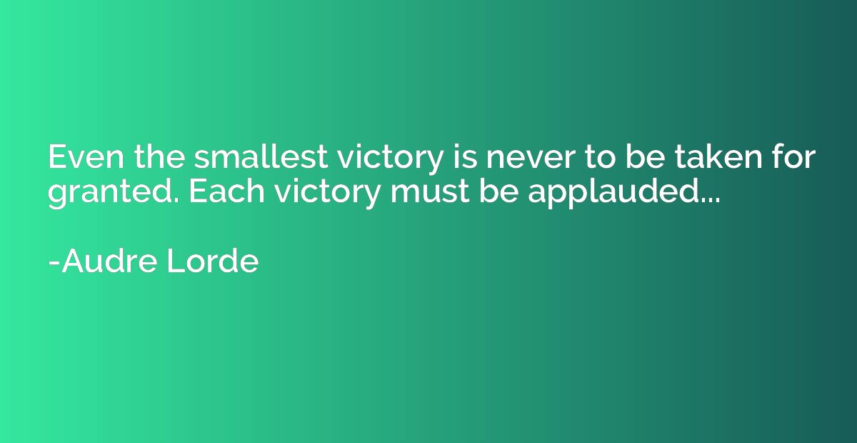 Even the smallest victory is never to be taken for granted. 
