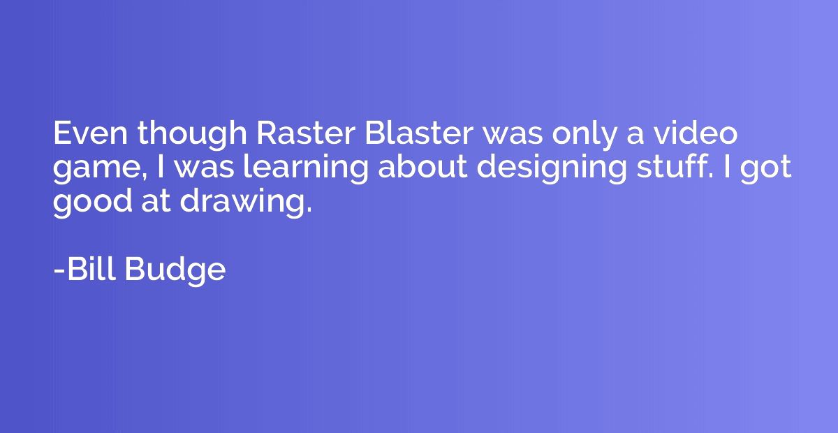 Even though Raster Blaster was only a video game, I was lear