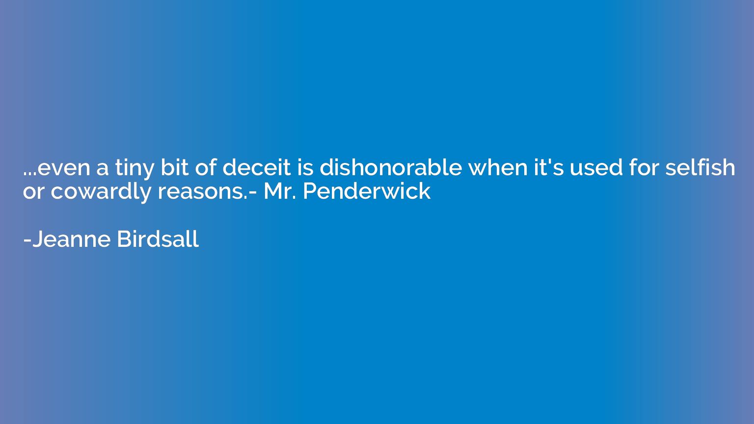 ...even a tiny bit of deceit is dishonorable when it's used 