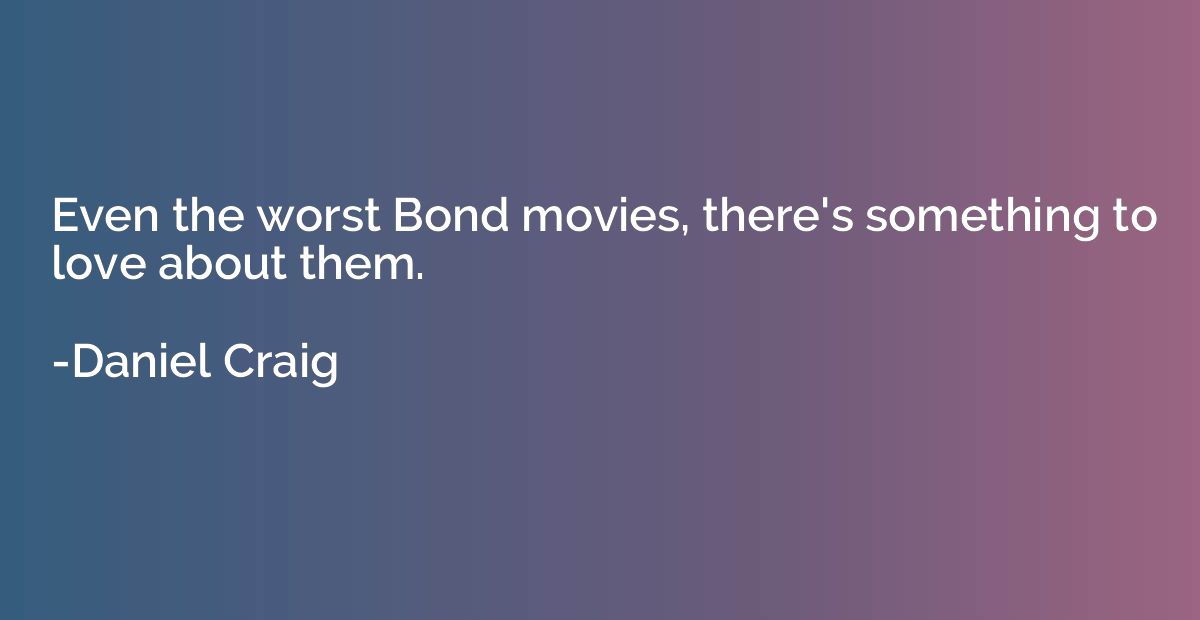 Even the worst Bond movies, there's something to love about 