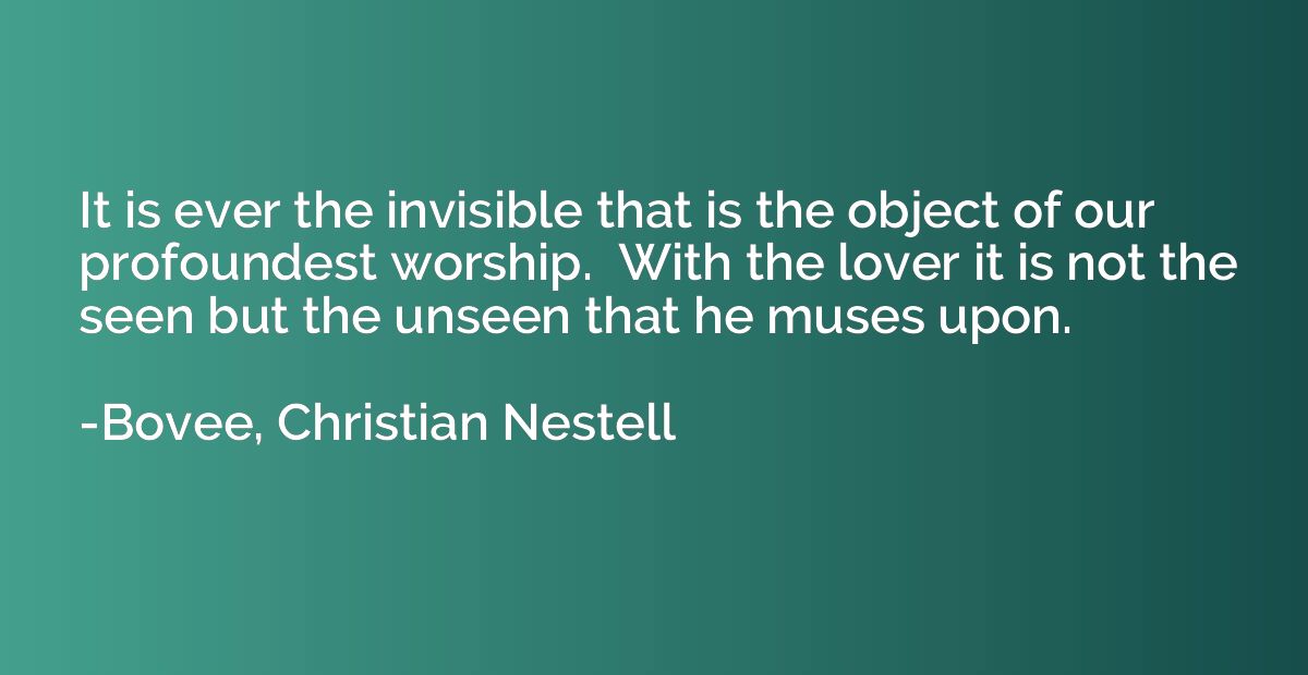 It is ever the invisible that is the object of our profounde