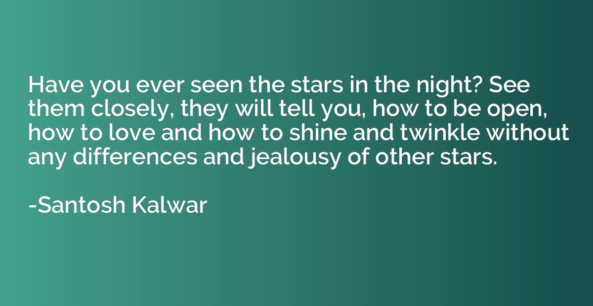 Have you ever seen the stars in the night? See them closely,