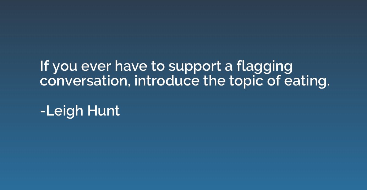If you ever have to support a flagging conversation, introdu