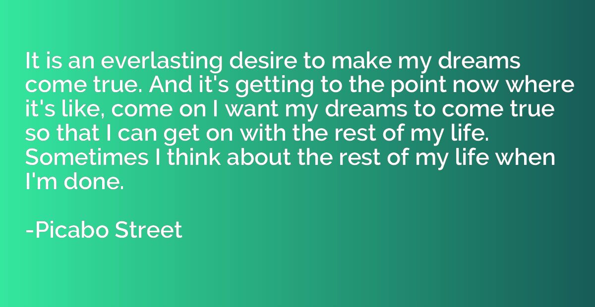It is an everlasting desire to make my dreams come true. And