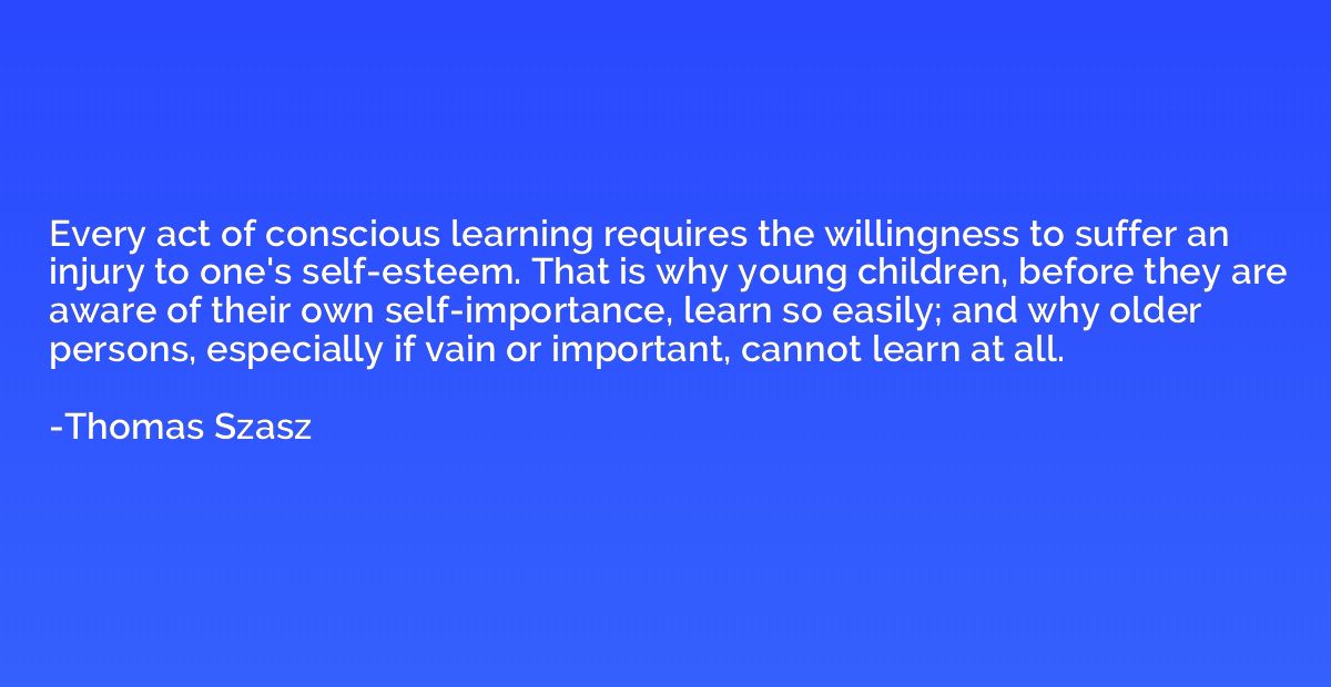Every act of conscious learning requires the willingness to 
