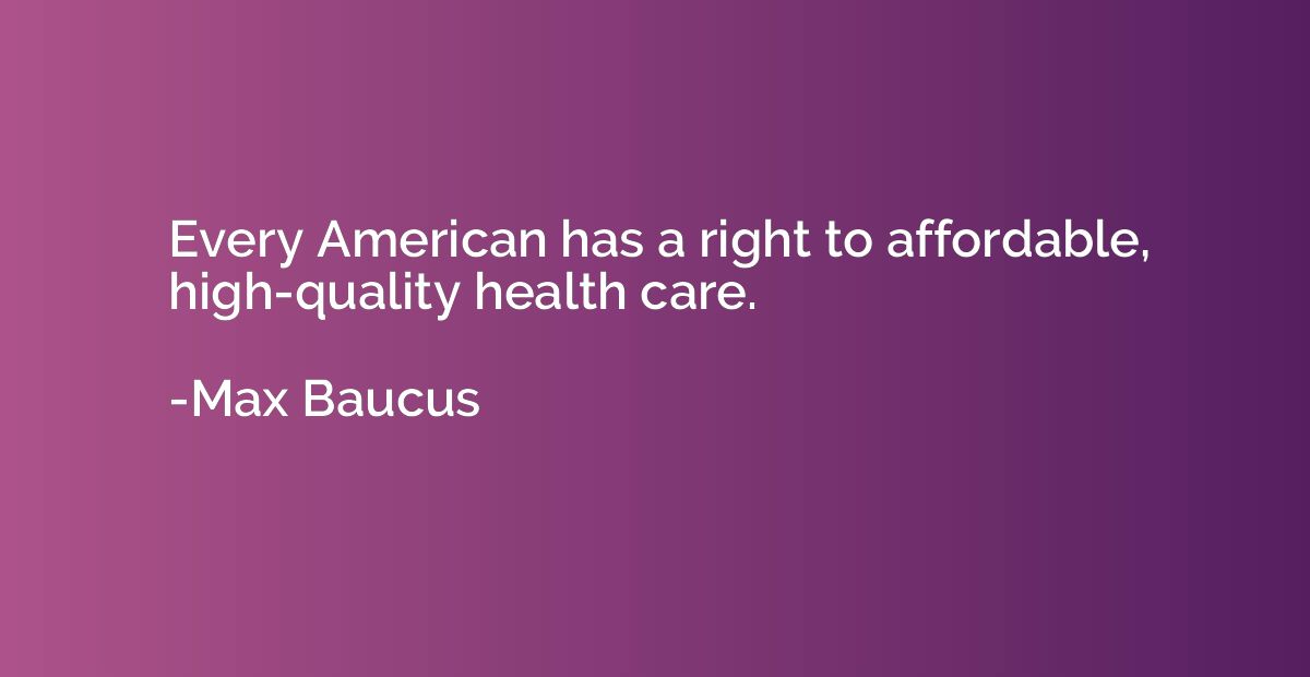 Every American has a right to affordable, high-quality healt