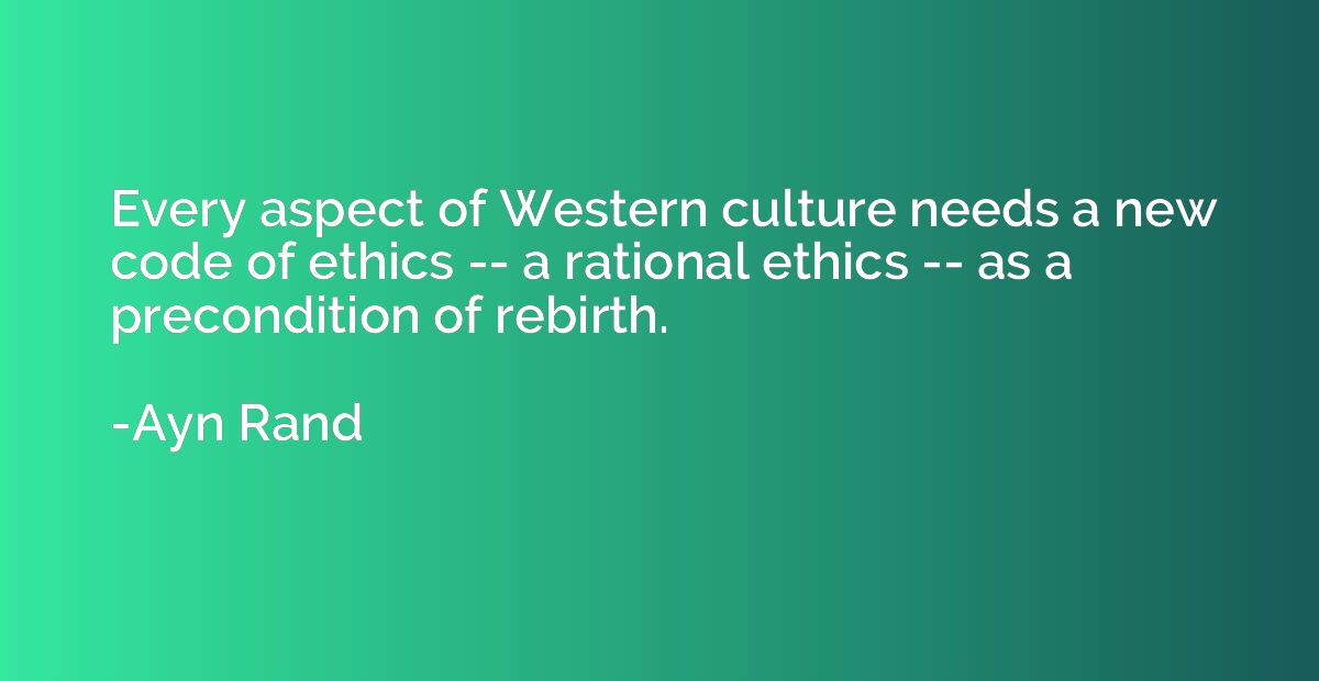 Every aspect of Western culture needs a new code of ethics -