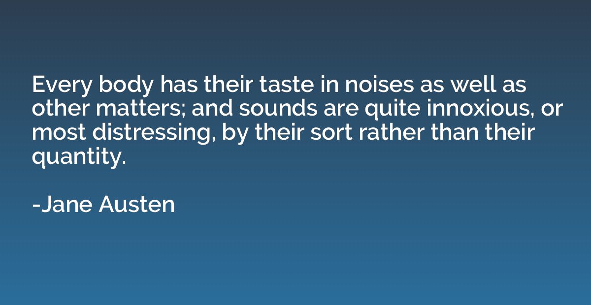 Every body has their taste in noises as well as other matter