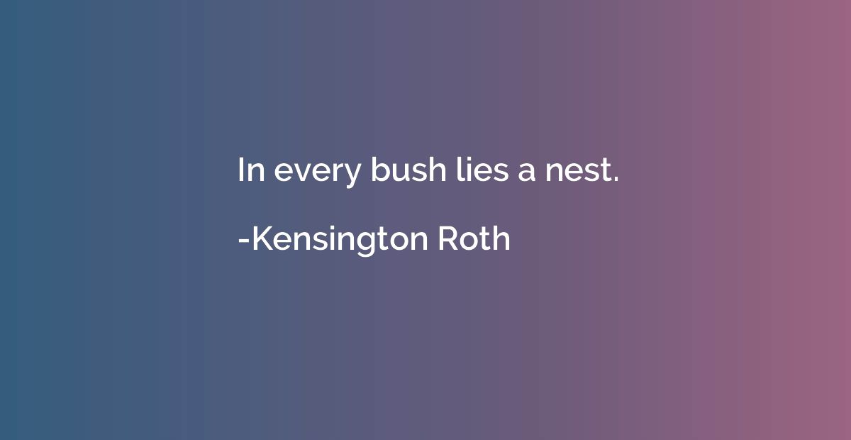 In every bush lies a nest.