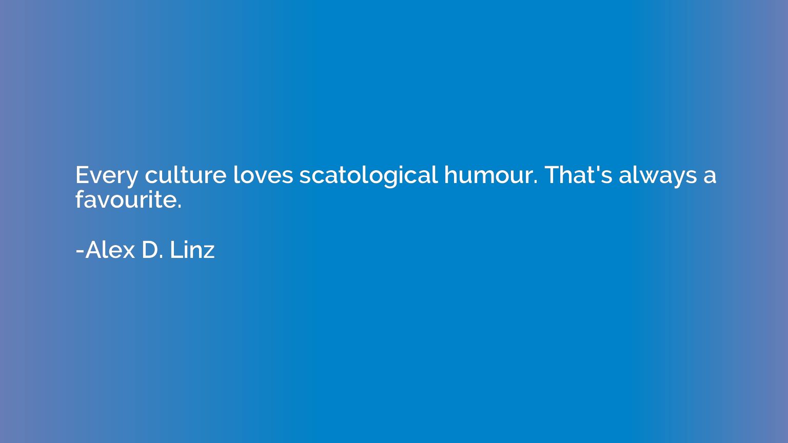 Every culture loves scatological humour. That's always a fav